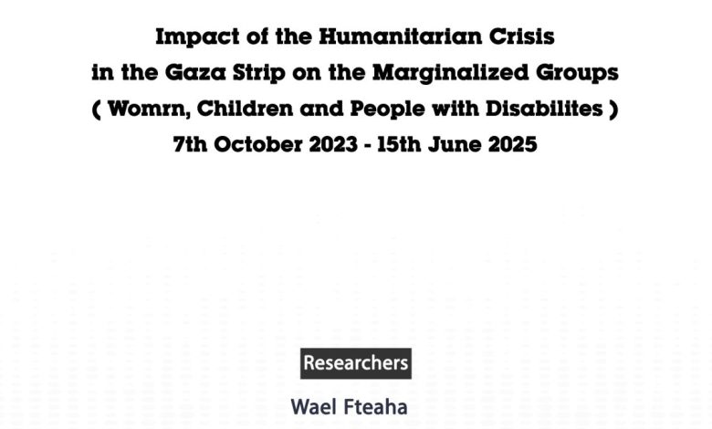 Photo of Impact of the Humanitarian Crisis in the Gaza Strip on the Marginalized Groups (Women, Children and People with Disabilities) – 7th October 2023 – 15th June 2025